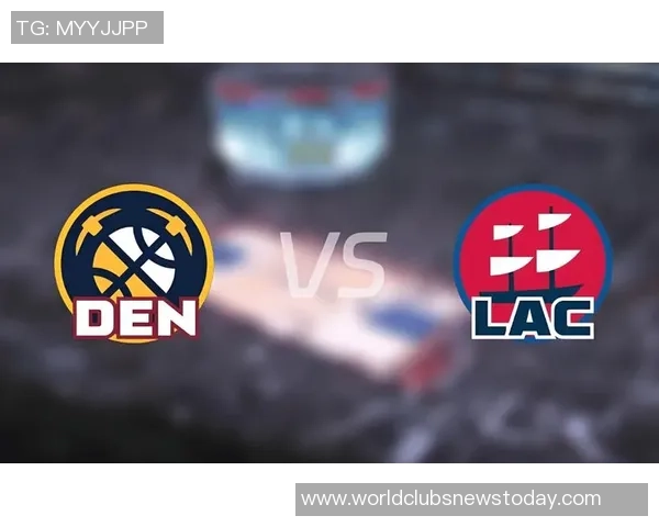 NBA掘金对快船精彩直播回顾与赛后分析全方位解读